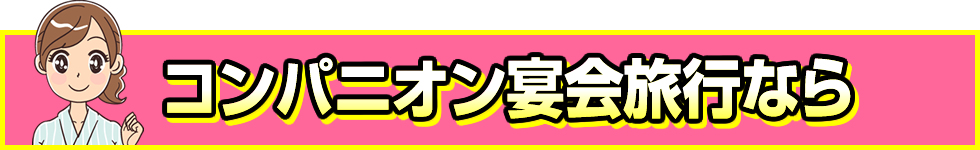 「コンパニオン宴会旅行」なら